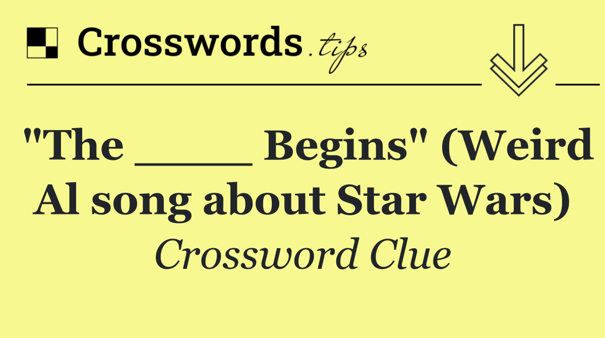 "The ____ Begins" (Weird Al song about Star Wars)