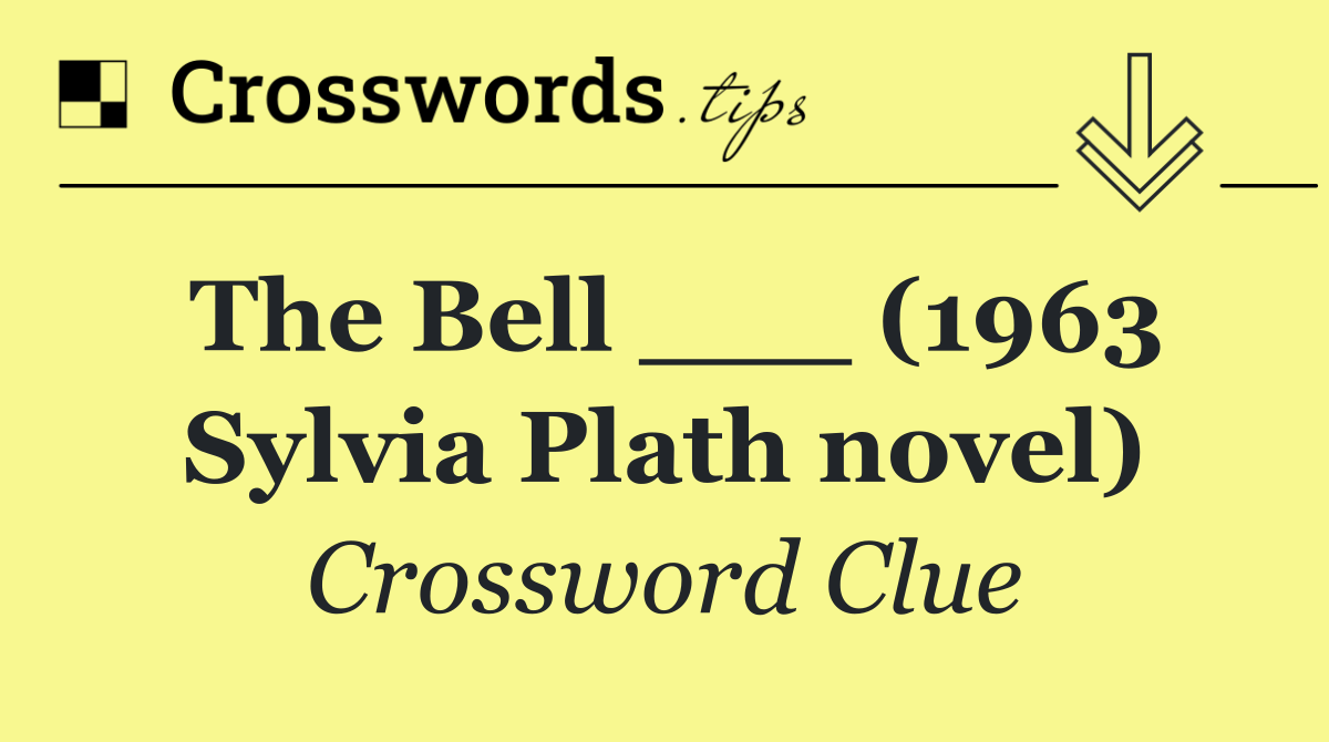 The Bell ___ (1963 Sylvia Plath novel)