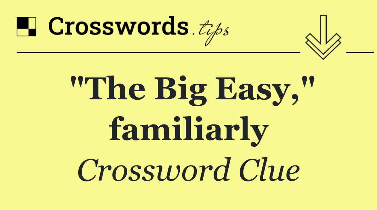 "The Big Easy," familiarly