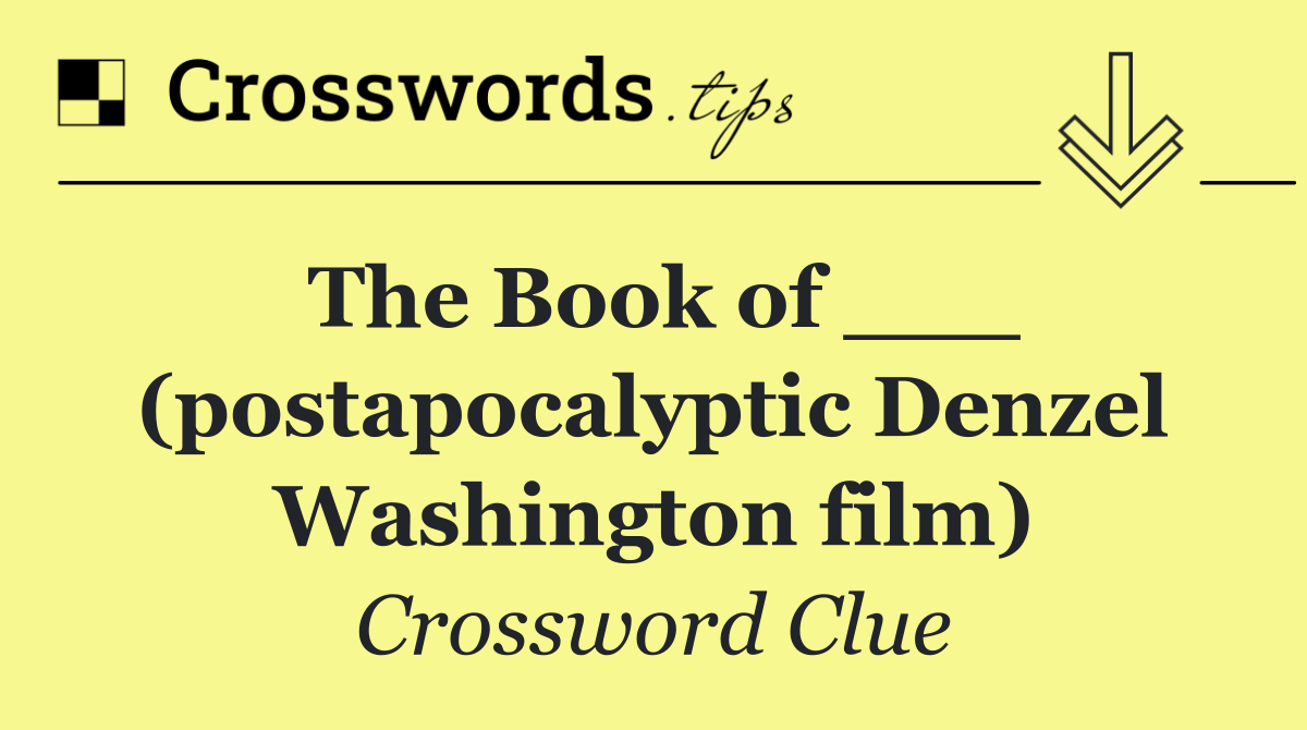 The Book of ___ (postapocalyptic Denzel Washington film)