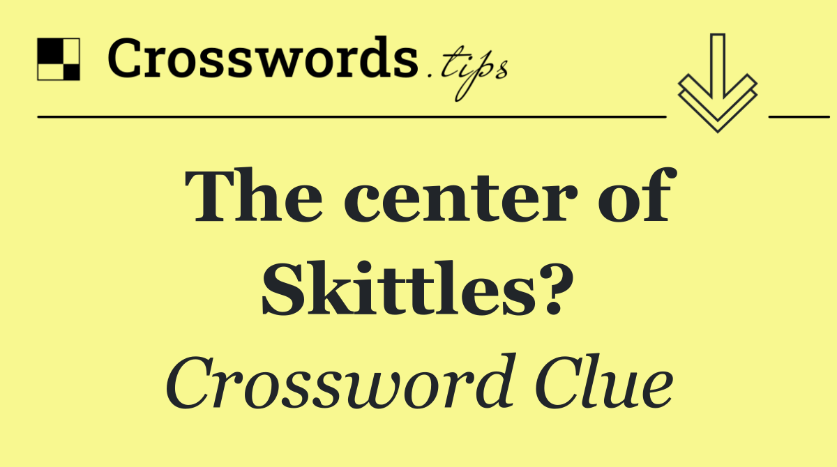 The center of Skittles?
