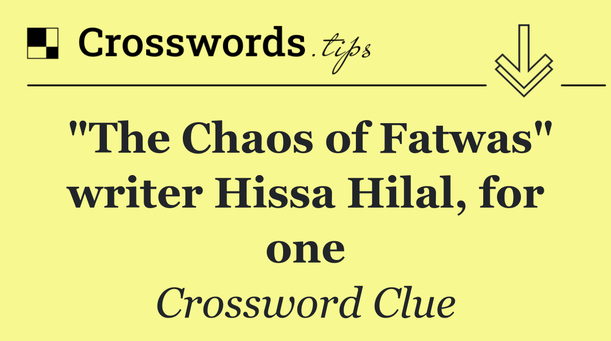 "The Chaos of Fatwas" writer Hissa Hilal, for one