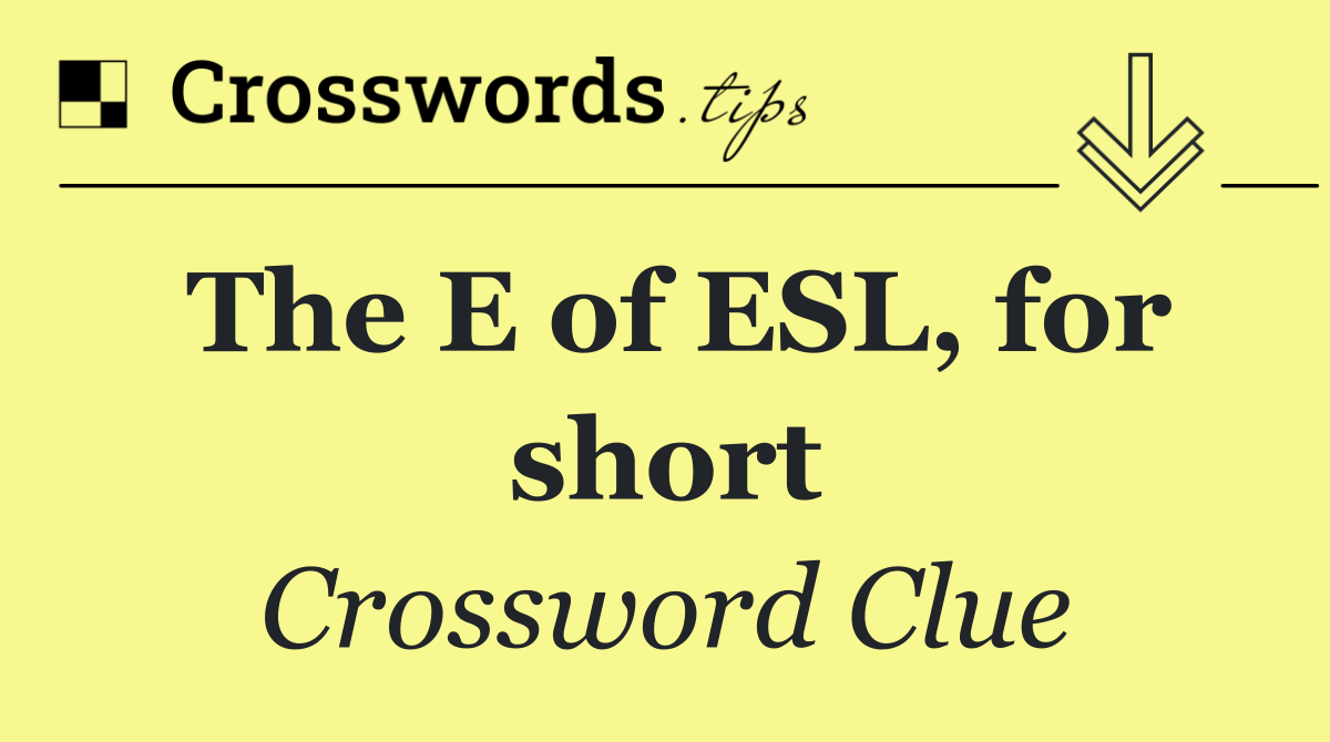 The E of ESL, for short