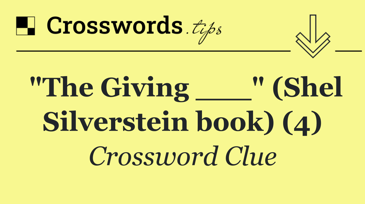 "The Giving ___" (Shel Silverstein book) (4)
