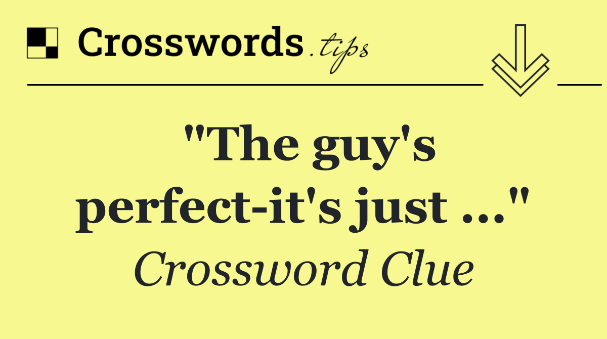 "The guy's perfect it's just ..."