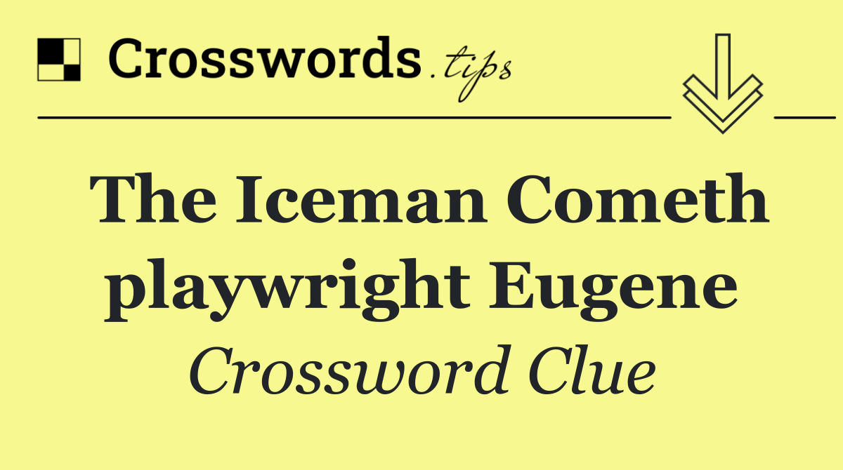 The Iceman Cometh playwright Eugene