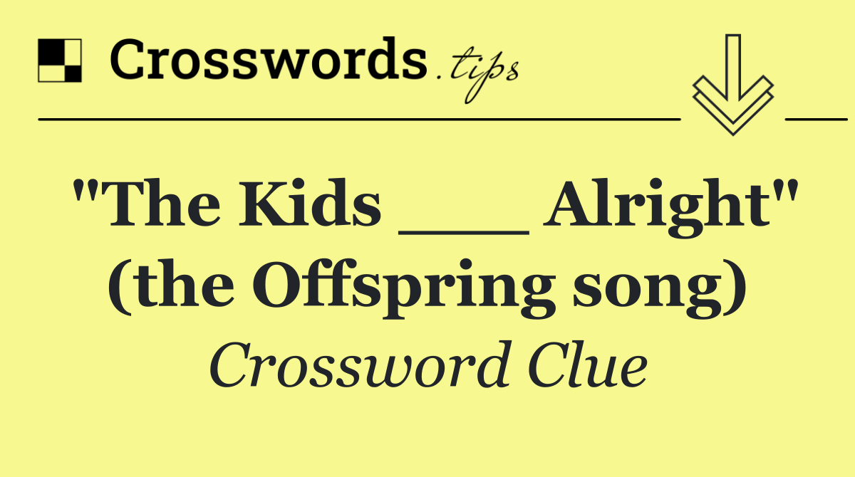 "The Kids ___ Alright" (the Offspring song)