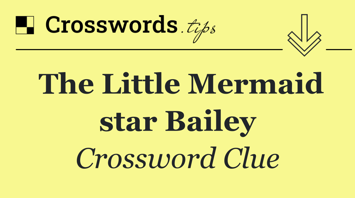 The Little Mermaid star Bailey