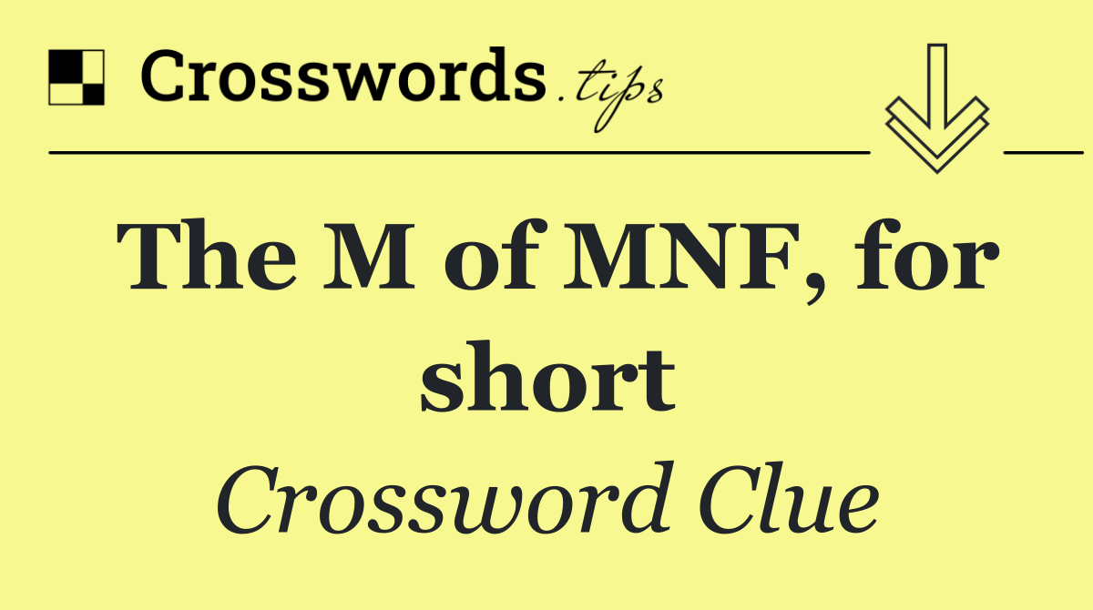 The M of MNF, for short