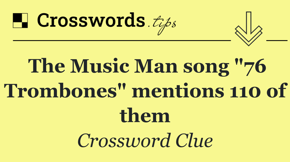 The Music Man song "76 Trombones" mentions 110 of them