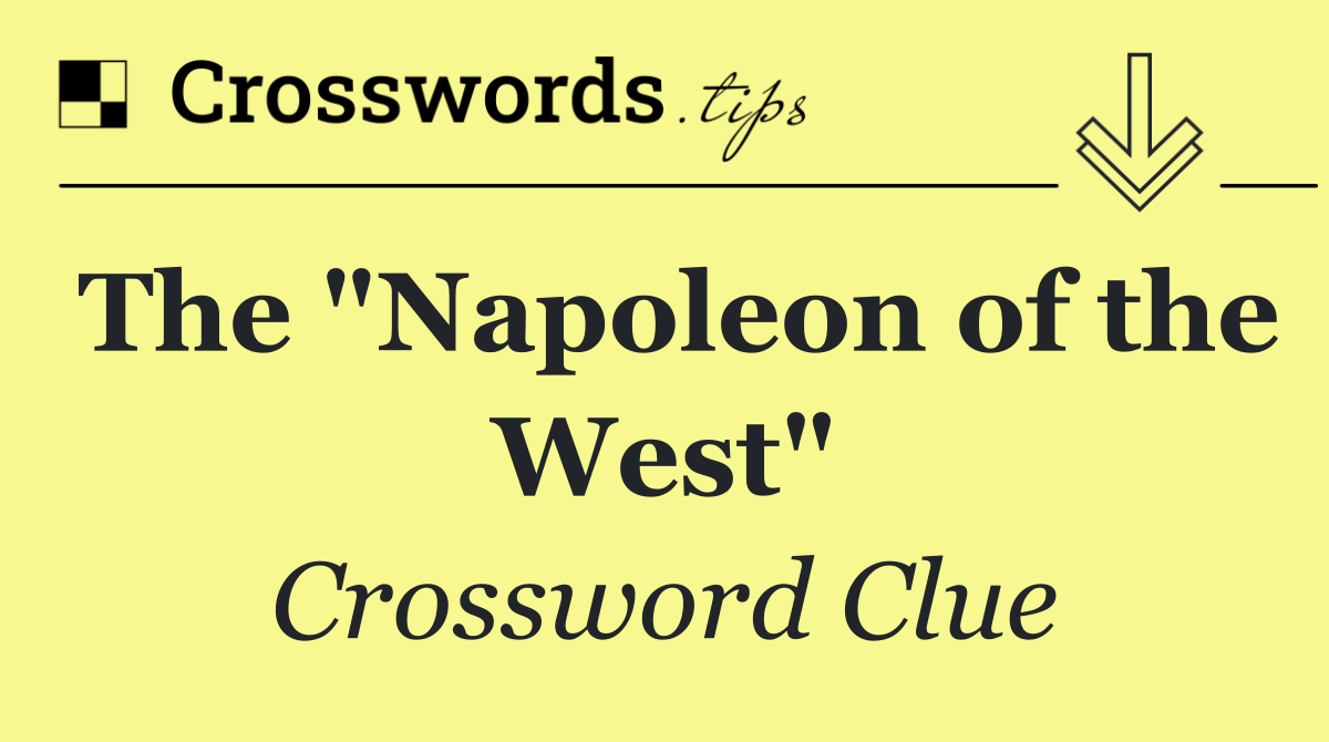The "Napoleon of the West"