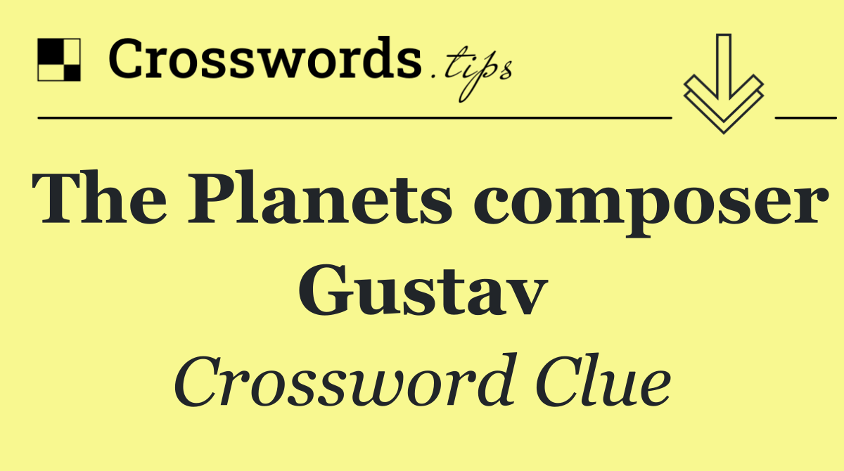 The Planets composer Gustav