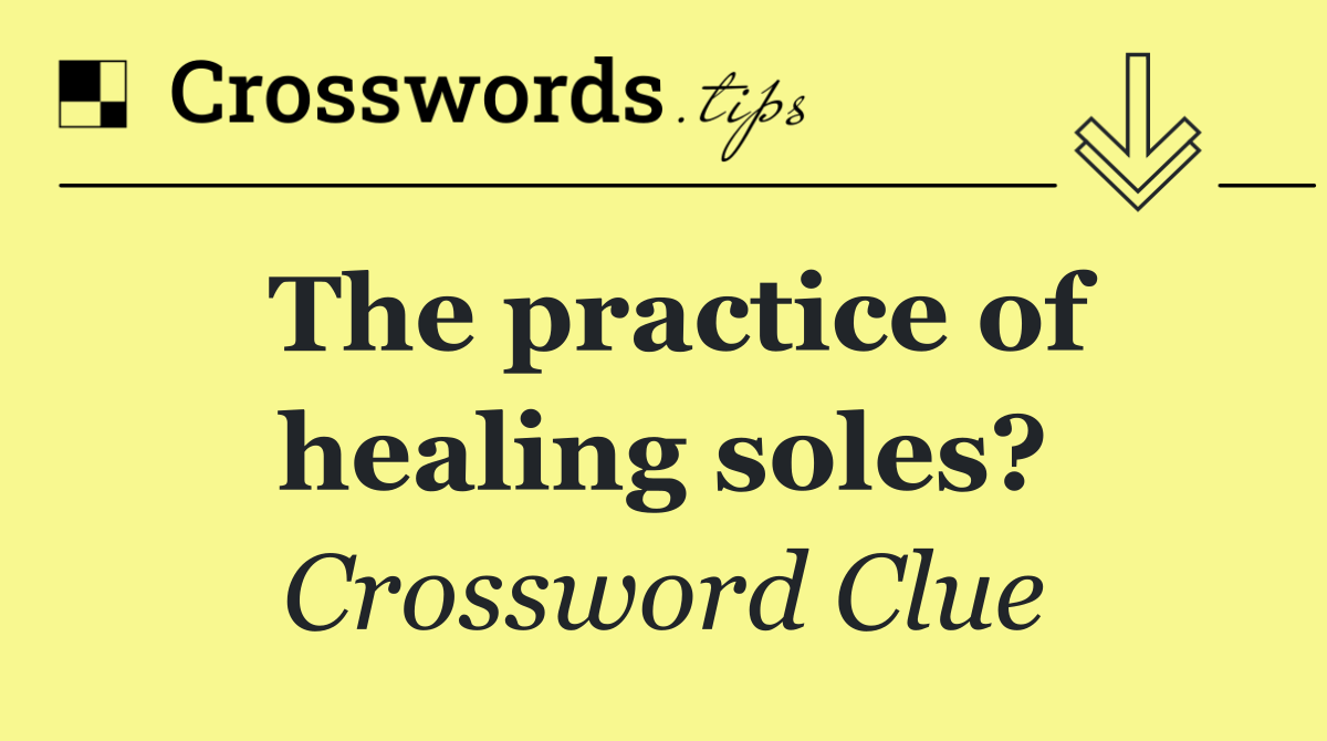 The practice of healing soles?