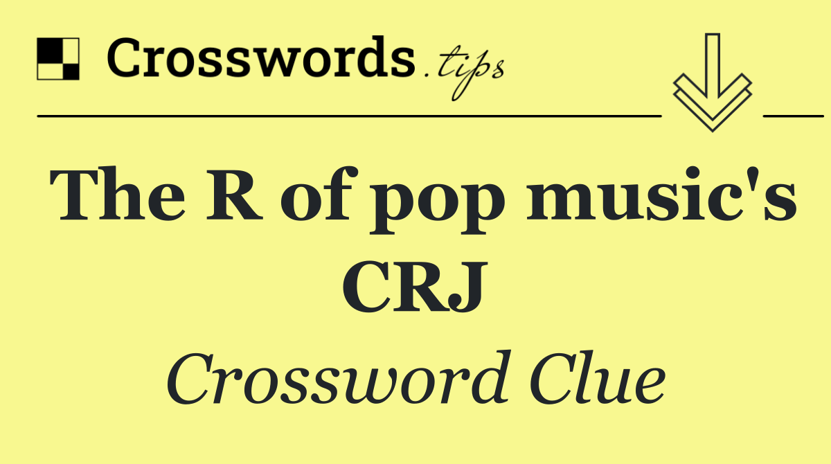 The R of pop music's CRJ