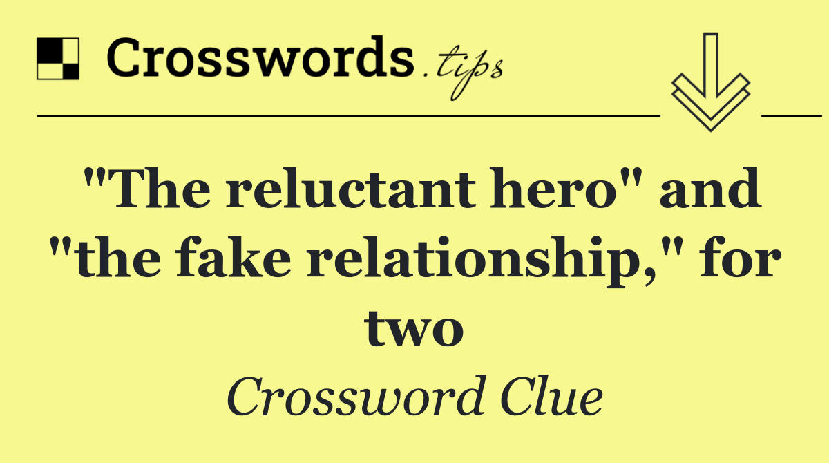 "The reluctant hero" and "the fake relationship," for two