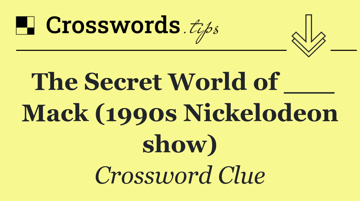 The Secret World of ___ Mack (1990s Nickelodeon show)
