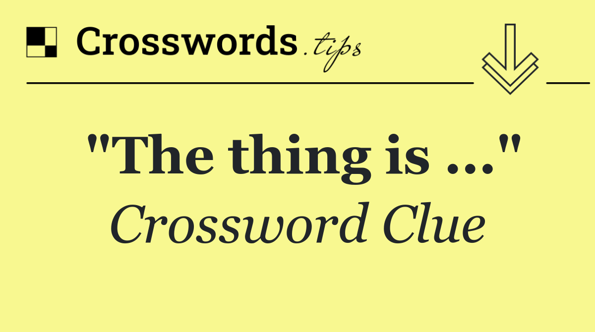 "The thing is ..."