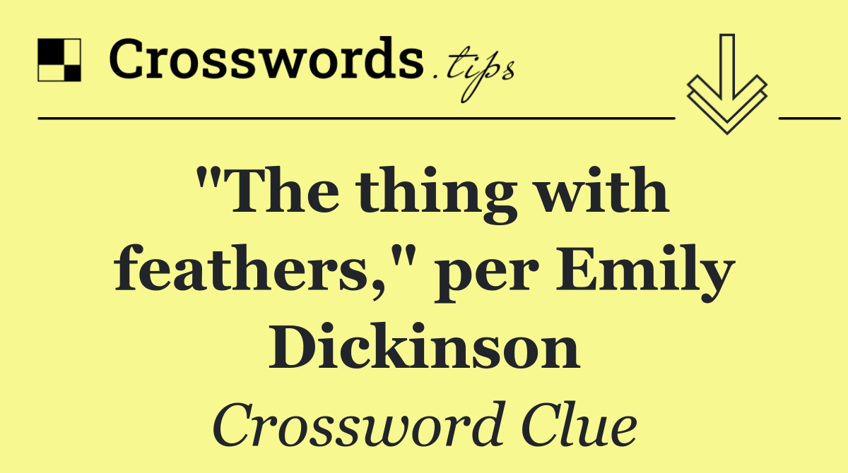 "The thing with feathers," per Emily Dickinson