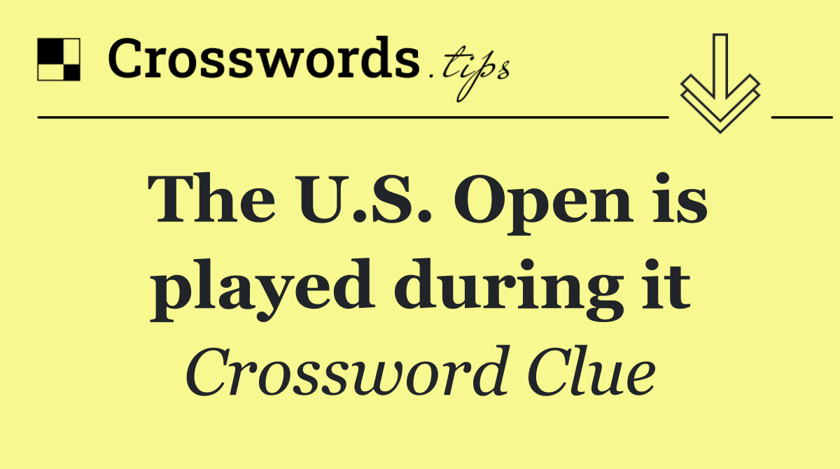 The U.S. Open is played during it
