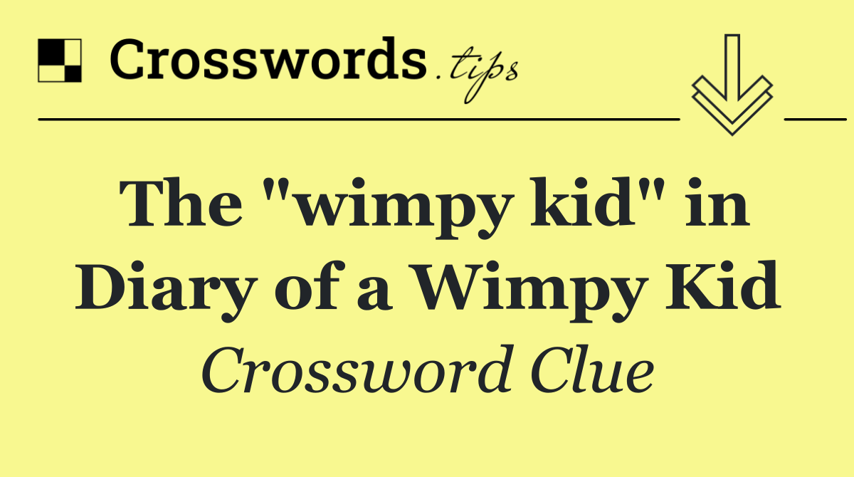 The "wimpy kid" in Diary of a Wimpy Kid