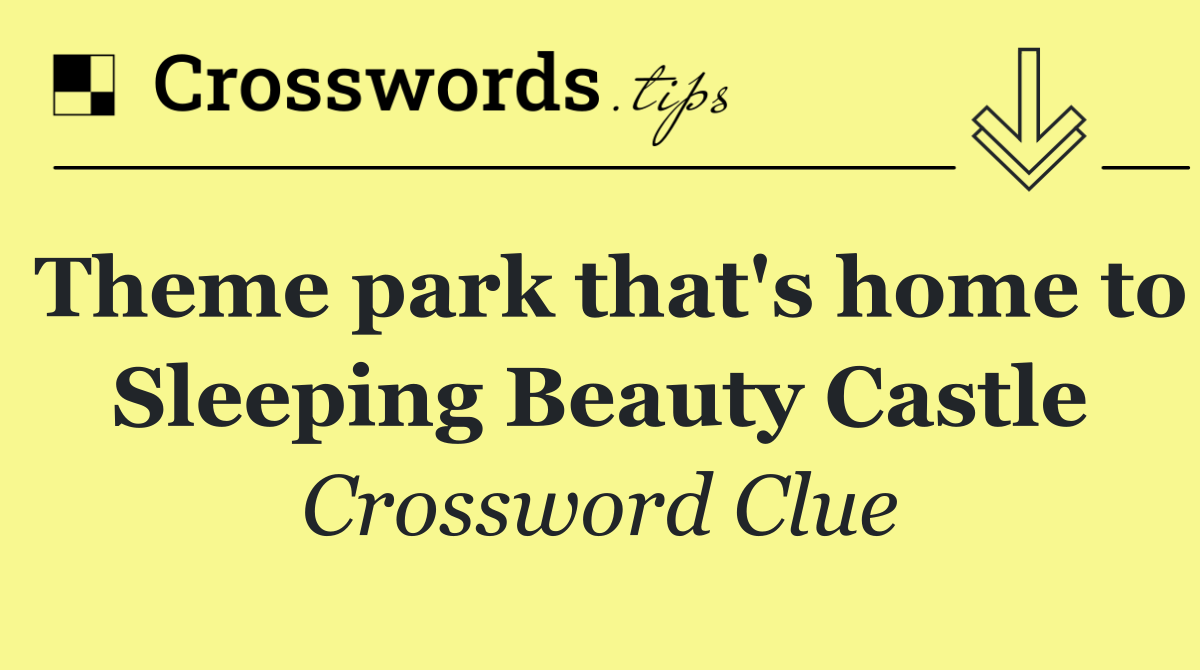 Theme park that's home to Sleeping Beauty Castle