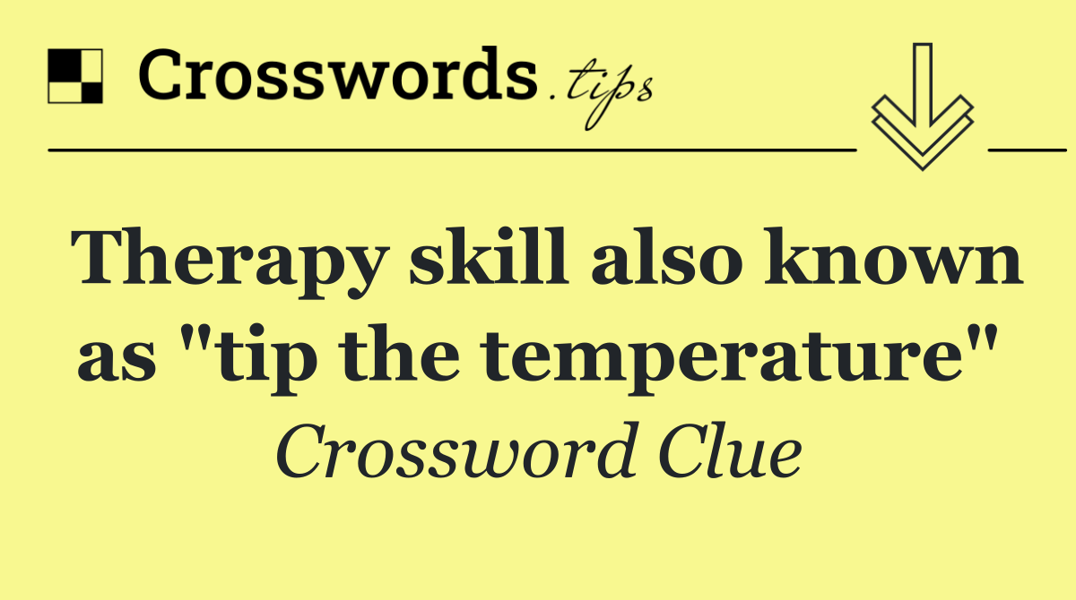 Therapy skill also known as "tip the temperature"