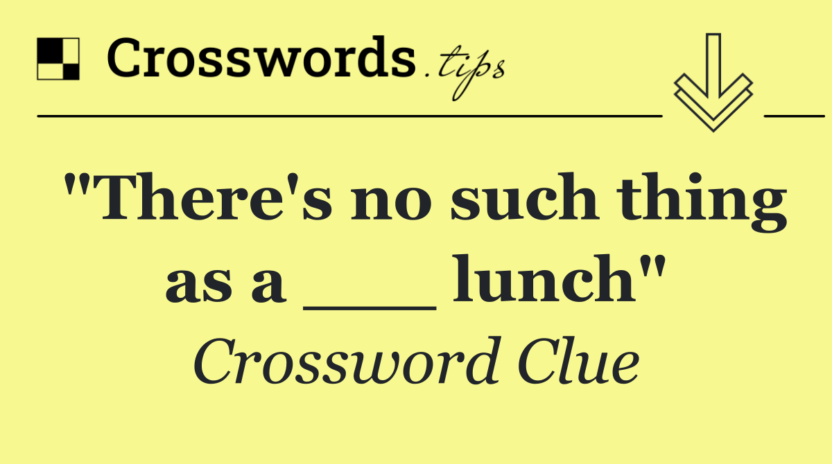 "There's no such thing as a ___ lunch"