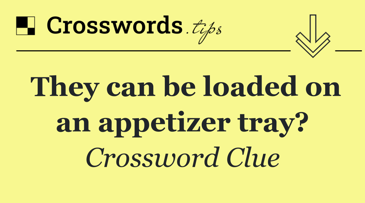 They can be loaded on an appetizer tray?