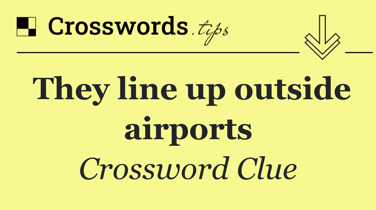 They line up outside airports