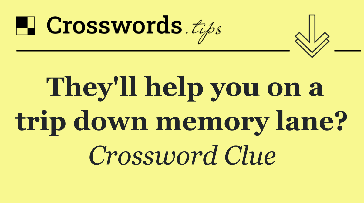 They'll help you on a trip down memory lane?