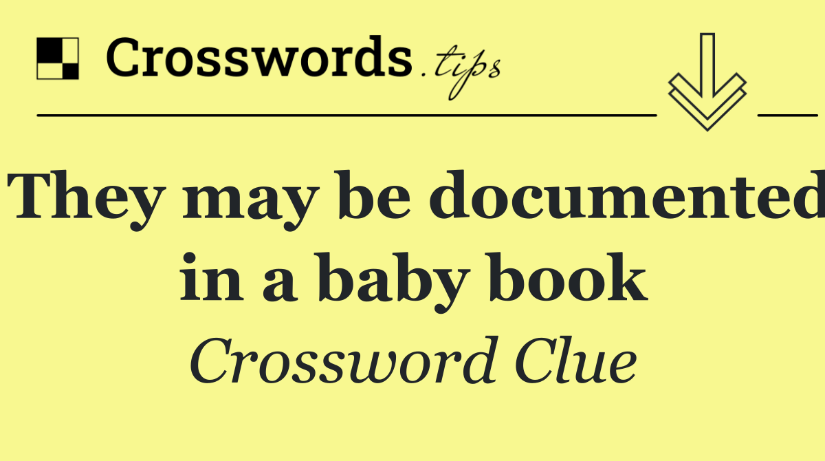 They may be documented in a baby book
