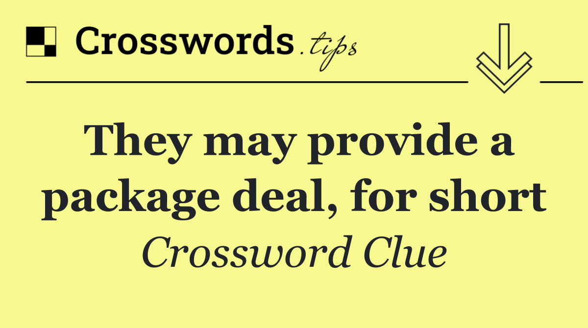 They may provide a package deal, for short