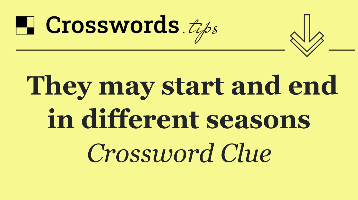 They may start and end in different seasons