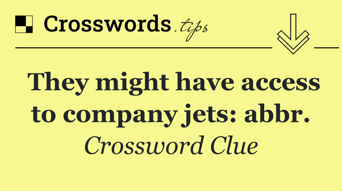 They might have access to company jets: abbr.