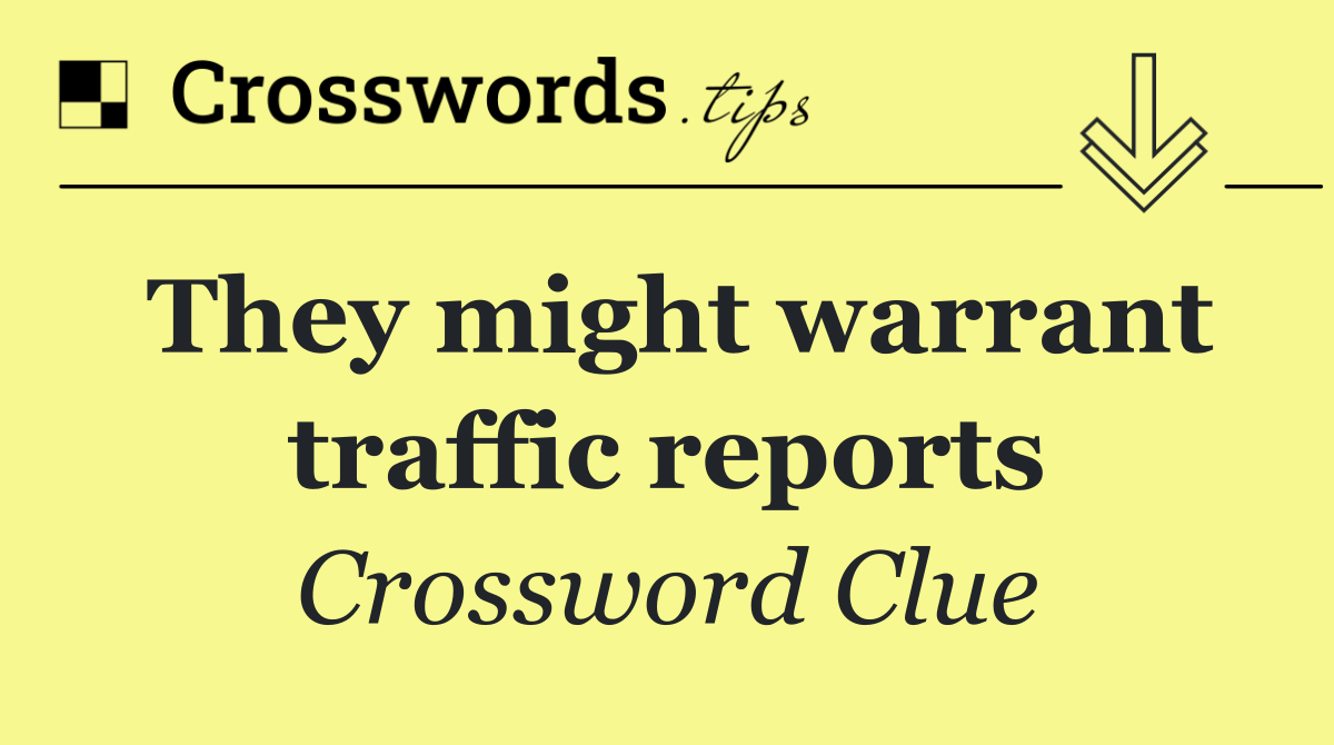They might warrant traffic reports