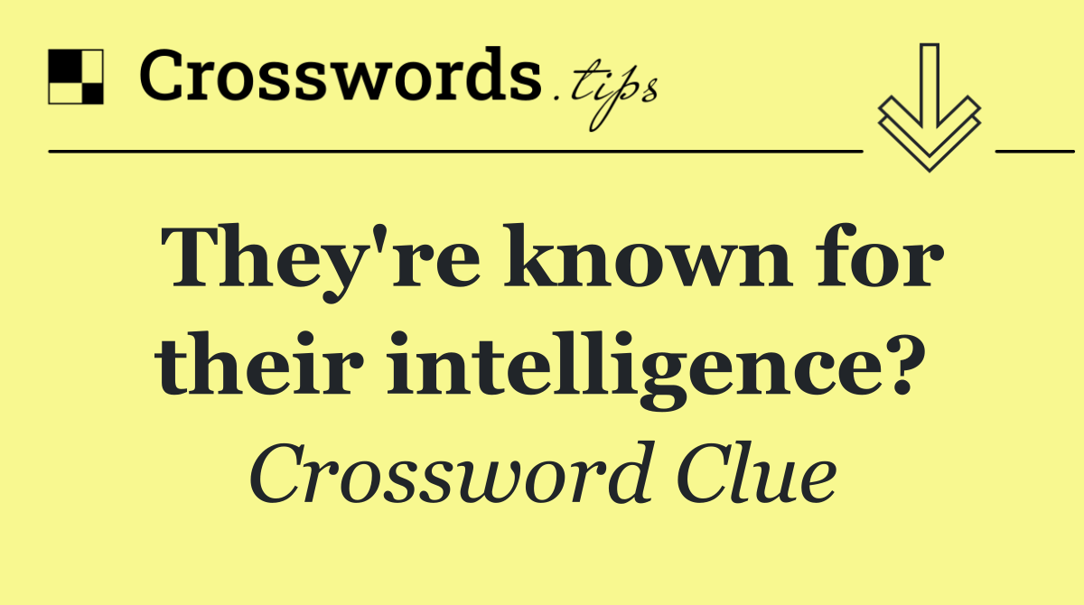 They're known for their intelligence?