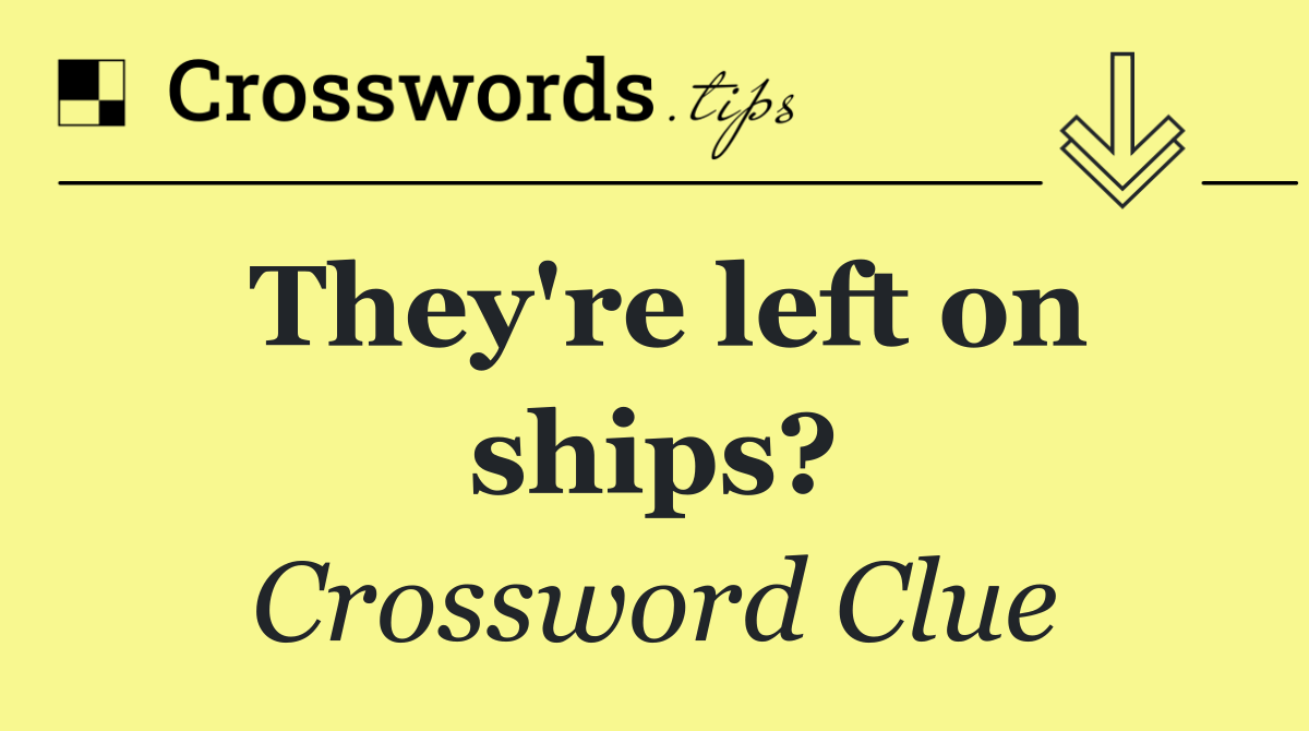 They're left on ships?