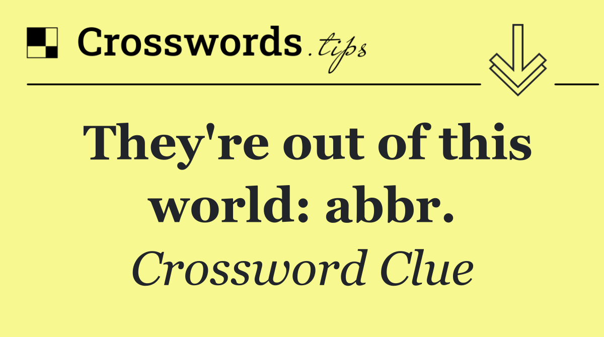 They're out of this world: abbr.