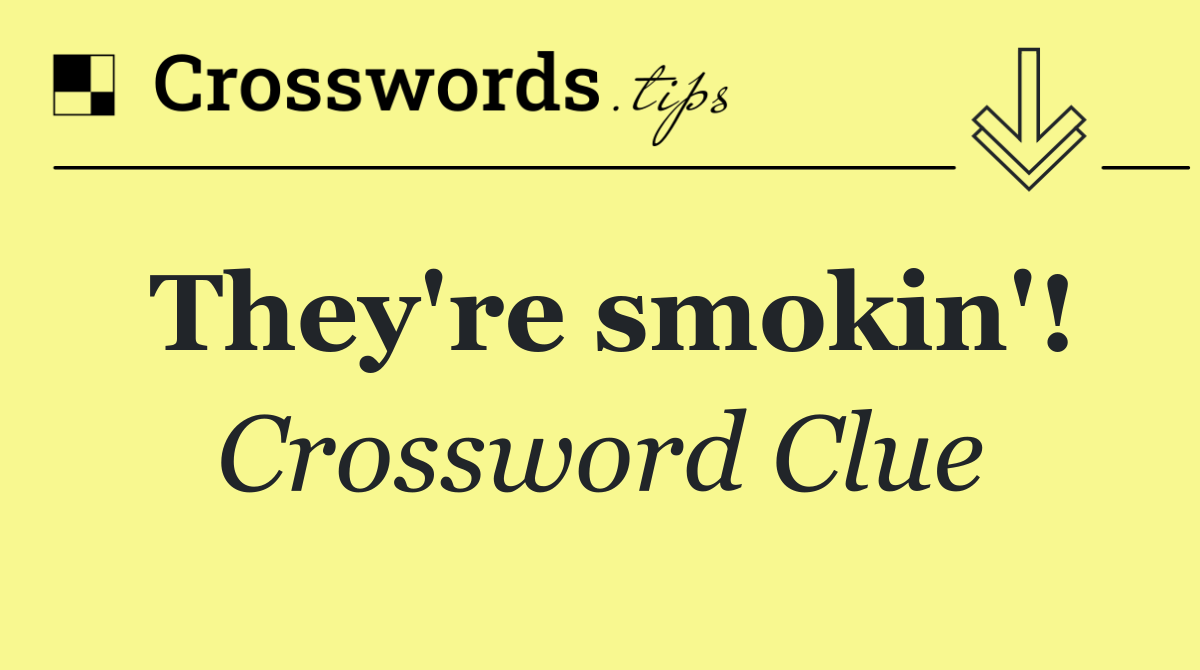 They're smokin'!