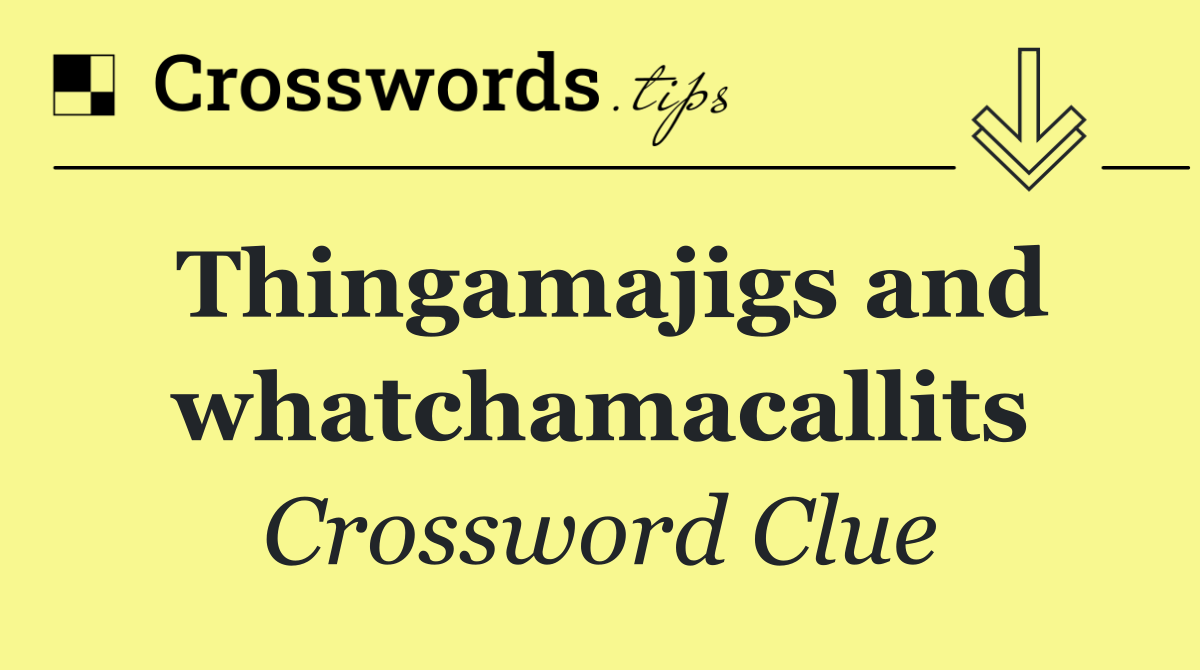 Thingamajigs and whatchamacallits