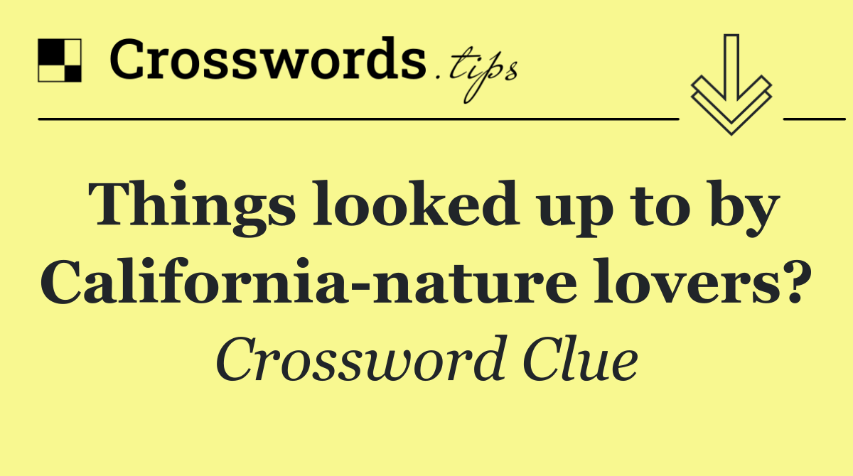 Things looked up to by California nature lovers?