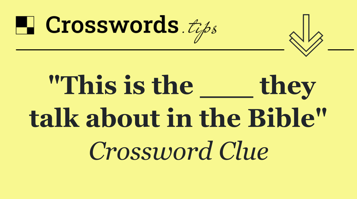 "This is the ___ they talk about in the Bible"