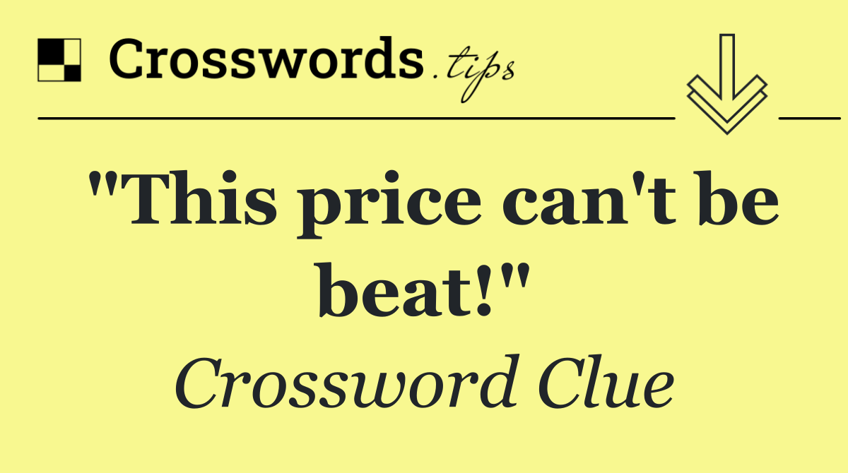 "This price can't be beat!"