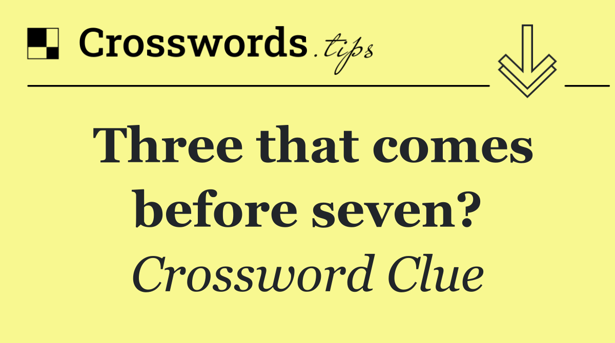 Three that comes before seven?