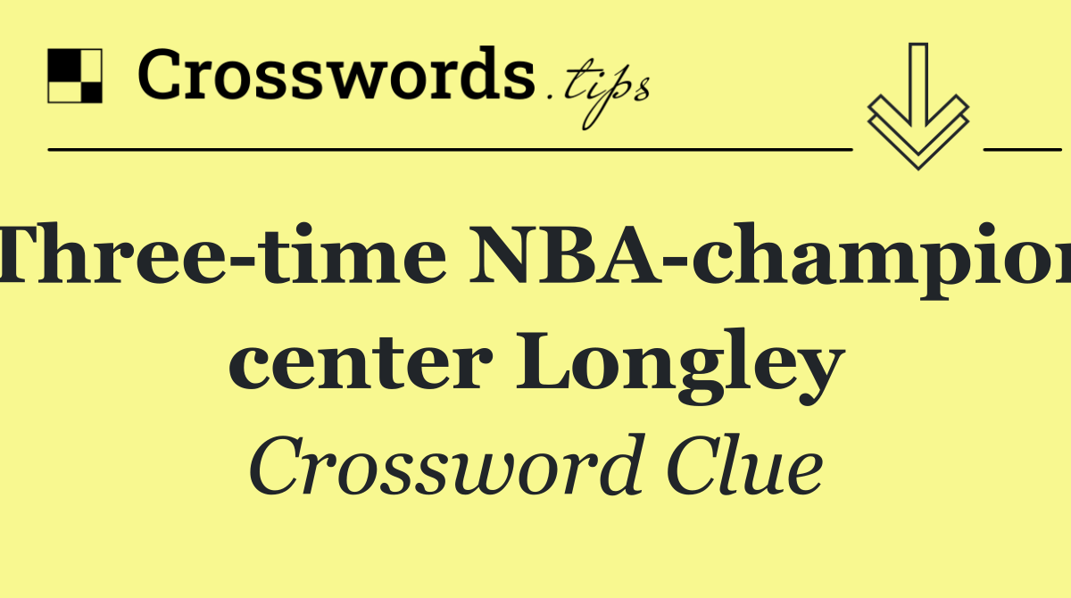 Three time NBA champion center Longley