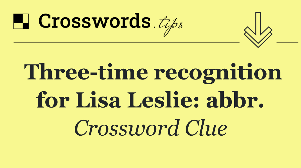 Three time recognition for Lisa Leslie: abbr.