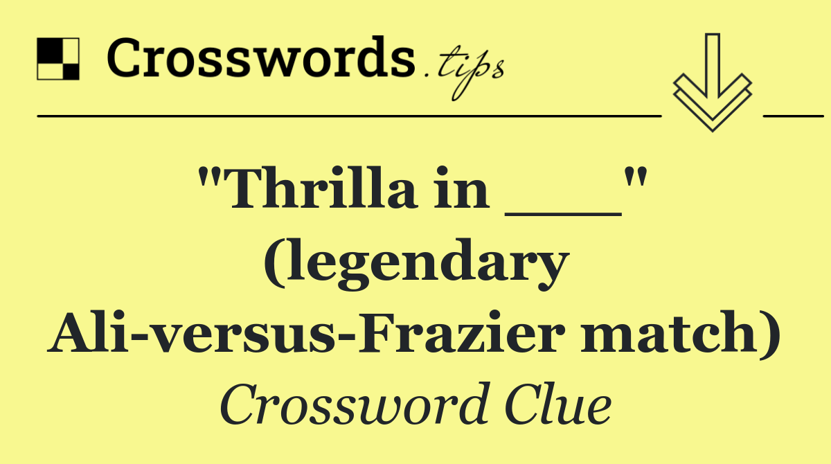 "Thrilla in ___" (legendary Ali versus Frazier match)
