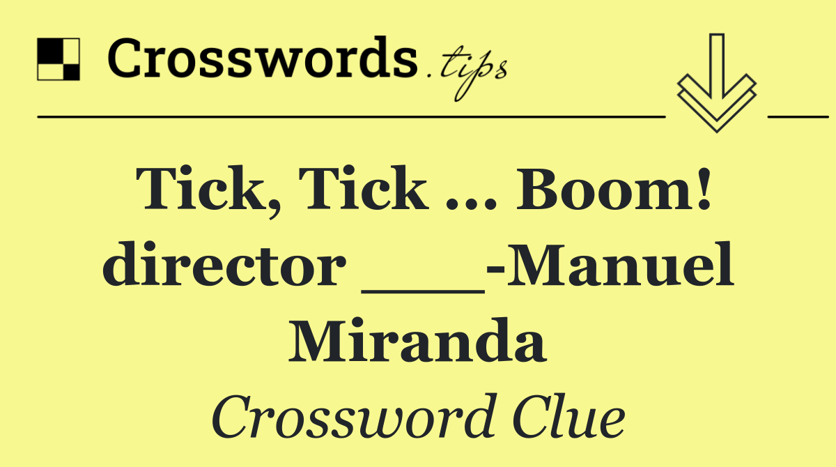 Tick, Tick ... Boom! director ___ Manuel Miranda
