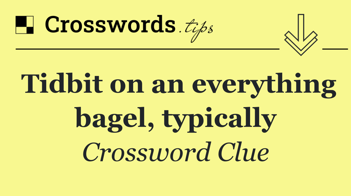 Tidbit on an everything bagel, typically