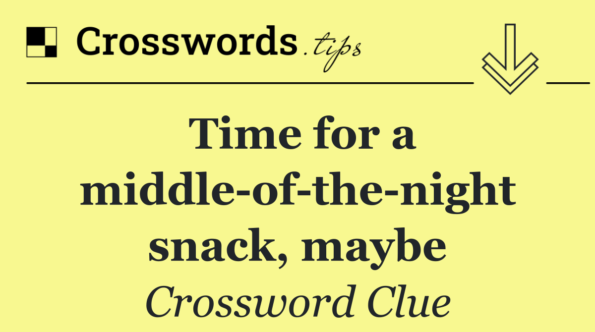 Time for a middle of the night snack, maybe
